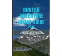 BHUTAN ADVENTURE HIKING GUIDE 2026: Complete Snowman Trek Itinerary, Maps, Camps, and Training Plan for the World’s Most Remote Trail: 45 (ROAM THE EARTH)