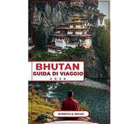 BHUTAN GUIDA DI VIAGGIO 2026: Esplora il Regno del Drago del Tuono: una guida approfondita alla cultura, alla storia e alle gemme nascoste del Bhutan ... avventurosi e appassionati di cultura