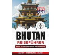 BHUTAN REISEFÜHRER 2025 - 2026: Reisezeit, Top-Orte, Trekking, Festivals, Visum und Reisetipps