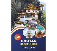 Bhutan Reiseführer 2026: Entdecken Sie Tempel, majestätische Landschaften, einzigartige Festivals und praktische Tipps für das ultimative Himalaya-Abenteuer