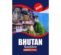 Bhutan Reiseführer 2026: Ultimatives Abenteuer, um Thimphu zu entdecken, das man unbedingt besuchen muss Reiseziele, antike Ruinen und lokale Kultur im Himalaya, Asien