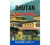 BHUTAN REISEFÜHRER: Entdecken Sie das Land des Donnerdrachens - Top-Attraktionen, versteckte Klöster, malerische Wanderungen, Festivals, Kultur und Insidertipps für das ultimative Himalaya-Abenteuer