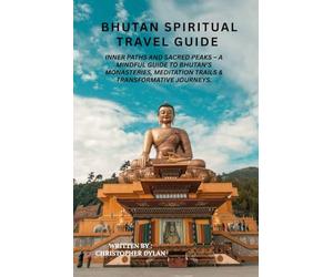 Bhutan spiritual travel guide: Inner Paths and Sacred Peaks - A Mindful Guide to Bhutan’s Monasteries, Meditation Trails & Transformative Journeys.”