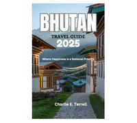 BHUTAN TRAVEL GUIDE 2025: Where Happiness is a National Priority