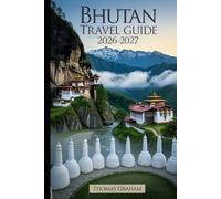 Bhutan Travel Guide 2026-2027: A First-Time Visitor’s Guide to Paro Taktsang (Tiger’s Nest Monastery), Punakha Dzong, Thimphu, Dochula Pass, and the ... Cultural Etiquette, Sustainable Tourism..