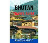 BHUTAN TRAVEL GUIDE: Discover The Land Of The Thunder Dragon - Top Attractions, Hidden Monasteries, Scenic Hikes, Festivals, Culture & Insider Tips For The Ultimate Himalayan Adventure