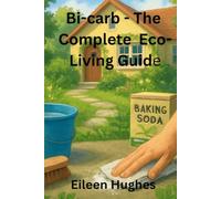 Bi-carb The Complete Eco-Living Guide: It Works in the Garden Too