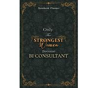 Bi Consultant Notebook Planner - Luxury Only The Strongest Women Become Bi Consultant Job Title Working Cover: A5, Organizer, Tax, 5.24 x 22.86 cm, ... Small Business, 6x9 inch, Personal Budget