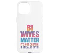 Bi Wives Matter It's Not Cheating If She Is Also Eating Case for iPhone 15