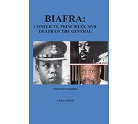 Biafra: Conflicts, Principles, and Death of The General: A Research Perspective