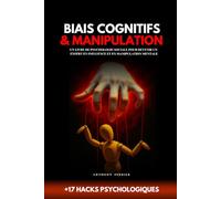 Biais cognitifs & Manipulation - 17 hacks psychologiques: Un livre de psychologie sociale pour devenir un expert en influence et en manipulation mentale (Charisme, Influence et Leadership)