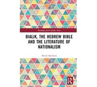Bialik, the Hebrew Bible and the Literature of Nationalism (Routledge Jewish Studies Series)