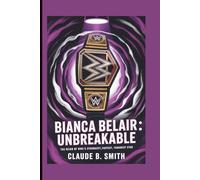 BIANCA BELAIR: UNBREAKABLE: THE REIGN OF WWE’S STRONGEST,FASTEST, TOUGHEST STAR