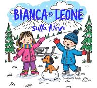 BIANCA E LEONE SULLA NEVE - Seconda Edizione Illustrata: La magia della prima volta sulla neve: una storia che scalda il cuore