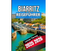BIARRITZ REISEFÜHRER 2025 2026: Erkundung der baskischen Küste Ausflüge ans Meer , kulturelle Highlights