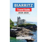 Biarritz Travel Guide 2024-2025: A Journey through France’s Enchanting Coastal Town, Its Culture, Top Attractions, Cuisine, and Stunning Landscapes