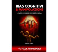 Bias cognitivi e Manipolazione: Un libro di psicologia sociale per diventare un esperto in influenza e manipolazione mentale ( +17 hack psicologici) (Sviluppo personale)