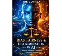 Bias, Fairness & Discrimination in AI: How to Detect, Prevent & Correct Algorithmic Injustice: 2 (AI Ethics & Governance)