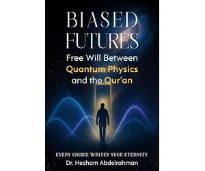 Biased Futures: Free Will Between Quantum Physics and the Qur’an