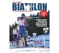 Biathlon: Histoire, reccords, décryptages, le guide illustré pour plonger au coeur de la discipline star