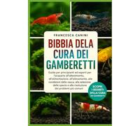 BIBBIA DELLA CURA DEI GAMBERETTI: Guida per principianti ed esperti per l'acquario all'allestimento, all'alimentazione, all'allevamento, alle ... e alla risoluzione dei problemi più comuni
