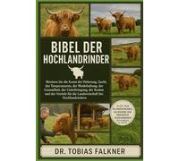 Bibel der Hochlandrinder: Meistern Sie die Kunst der Fütterung, Zucht, des Temperaments, der Weidehaltung, der Gesundheit, der Unterbringung, der ... für die Landwirtschaft bei Hochlandrindern