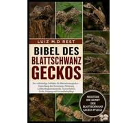 BIBEL DES BLATTSCHWANZGECKOS: Der vollständige Leitfaden für Blattschwanzgeckos - Einrichtung des Terrariums, Fütterung, Luftfeuchtigkeitskontrolle, Tarnverhalten, Zucht, Umgang und Gesundheitspflege