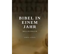 Bibel in einem Jahr - Begleitbuch: Eine tägliche Reise durch die Heilige Schrift