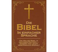 Bibel in einfacher Sprache: Die Bibel in heutigem Deutsch - modern erzählt, verständlich geschrieben und gut lesbar für Erwachsene