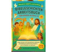 BIBELGESCHICHTEN-ARB EITSBUCH FÜR KINDER ALTER 6-12: Junge Herzen Mit Interaktiven Lektionen, Und Reflexionsaktivitäten Fördern, Um Im Glauben Zu Wachsen