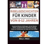 BIBELGESCHICHTEN FÜR KINDER VON 8-12 JAHREN: Fesselnde biblische Erzählungen, die den Glauben stärken, moralische Werte vermitteln und junge Herzen zur Schlafenszeit mit Liebe und Trost erfüllen