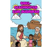 Bibelgeschichten zum Ausmalen - Großes christliches Malbuch für Kinder - 34 Ausmalbilder mit Noahs Arche, Jesus, David & Goliath und vielen ... Kreativität, Glauben und Konzentration