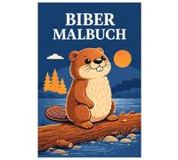 Biber Malbuch: Biber Ausmalbilder für Kinder - Natur Malbuch mit süßen Waldtieren und ruhigen Motiven