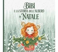 Bibi e la Storia dell'Albero di Natale: Una fiaba di Natale per grandi sognatori e per piccoli lettori. Edizione illustrata a colori (I Racconti del Bosco di Morlhail)