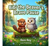 Bibi the Beaver's Brave Pause: A Toddler Book about Managing Frustration (Somatic Calming Exercises and Daytime Self-Regulation for Kids, Ages 3-5)