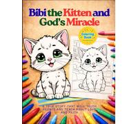 Bibi the Kitten and God’s Miracle: A true story that will touch hearts and teach about love and faith