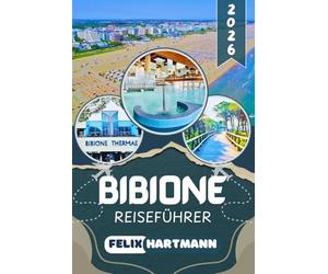 BIBIONE REISEFÜHRER 2026: Strände, Leuchtturm Bibione, Therme & Lagunen entdecken - Sehenswürdigkeiten, Essen, Museen & Geheimtipps für Familien, Naturfreunde und Genießer an der Adria
