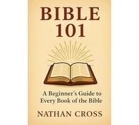 Bible 101: A Beginner's Guide to Every Book of The Bible (The Complete Bible Unveiled)