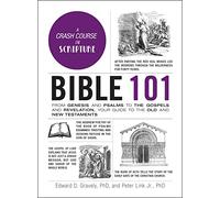 Bible 101 : From Genesis and Psalms to the Gospels and Revelation, Your Guide to the Old and New Testaments