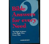 Bible Answers for Every Need: The Right Scripture at the Right Time, Every Time