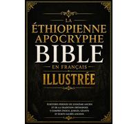 Bible Apocryphe Éthiopienne Illustrée En Français: Écritures Perdues Du Judaïsme Ancien Et De La Tradition Orthodoxe y compris Énoch, Jubilés, Géants Et Écrits Sacrés Anciens