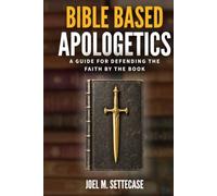 Bible Based Apologetics: A Guide to Defending the Faith by the Book (The Bible Based Series)
