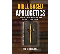 Bible Based Apologetics: A Guide to Defending the Faith by the Book (The Bible Based Series)