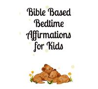 Bible Based Bedtime Affirmations: For Kids