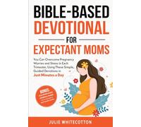 Bible-Based Devotional For Expectant Moms: You Can Overcome Pregnancy Worries and Stress in Each Trimester, Using These Simple, Guided Devotions in Just Minutes a Day (Bible-Based Devotionals)