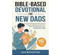 Bible-Based Devotional for New Dads: You Can Find Strength and Peace for Every Challenge of Fatherhood, Using These Simple Bible-Based Devotions, Just Minutes a Day (Bible-Based Devotionals)