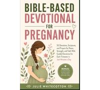 Bible-Based Devotional for Pregnancy: 50 Devotions, Scriptures, and Prayers for Peace, Strength and Faith: With Guided Devotions for Each Trimester in A Few Minutes A Day