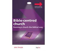 Bible Centred Church: Running a church the biblical way (Ministering the Master's Way)
