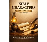 Bible Characters Explained at a Glance . Vol 1- Old Testament: A concise guide to the people of the Bible, their actions, impact, and Scripture references
