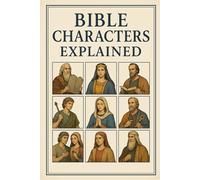 Bible Characters Explained: Summary Of Every Bible Character